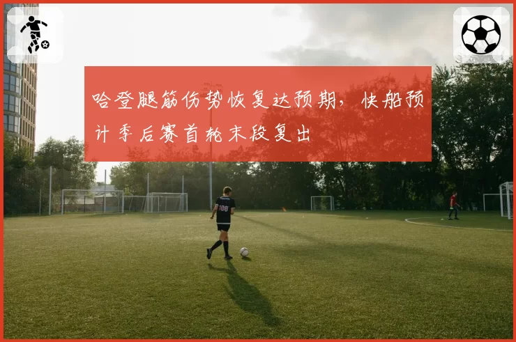 哈登腿筋伤势恢复达预期，快船预计季后赛首轮末段复出