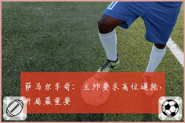 萨马尔季奇:主帅要求高位逼抢,开局最重要
